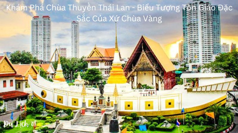 Khám Phá Chùa Thuyền Thái Lan – Biểu Tượng Tôn Giáo Đặc Sắc Của Xứ Chùa Vàng