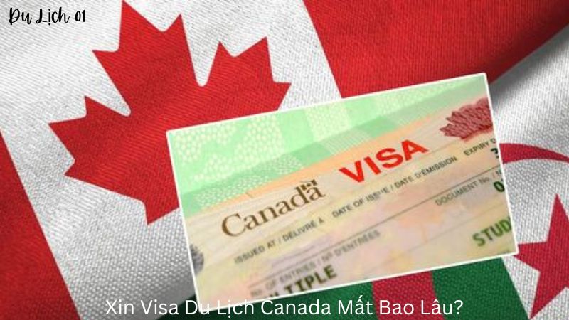 Xin Visa Du Lịch Canada Mất Bao Lâu?