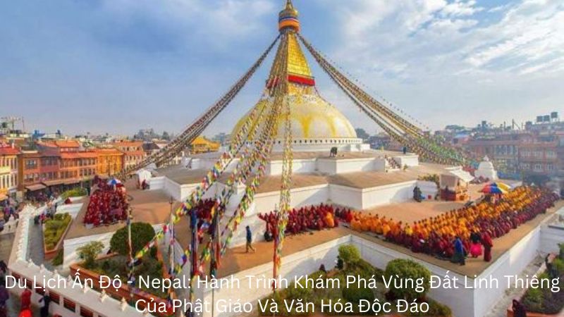 Du Lịch Ấn Độ Nepal: Hành Trình Khám Phá Vùng Đất Linh Thiêng Của Phật Giáo Và Văn Hóa Độc Đáo